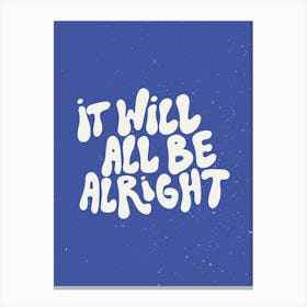 It Will All Be Alright Canvas Print