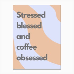 Stressed Blessed And Coffee Obsessed Wavy Kitchen Typography Canvas Print