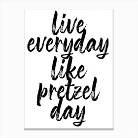 Live Everyday Like Pretzel Day Canvas Print