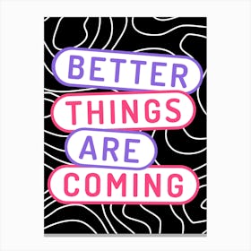 Better Things Are Coming Canvas Print