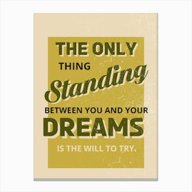Only Thing Standing Between You And Your Dreams Is The Will To Try Canvas Print