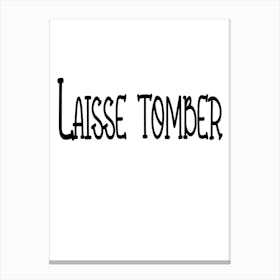 Laisse Tomber, Let It Go, Wall Art Canvas Print