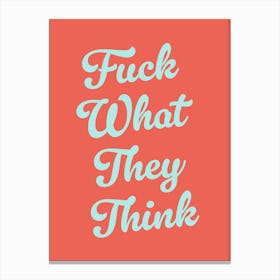 Fuck What They Think, motivating, inspiring, quotes, mental health, sassy, lettering, groovy, funky, cute, cool, saying, phrases, relax, words, motto quote (orange Tone) Canvas Print