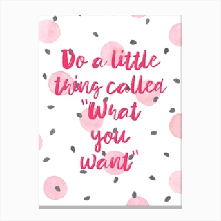Do A Little Thing Called What You Want Quote Canvas Print