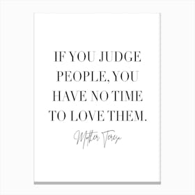 If You Judge People You Have No Time To Love Them Canvas Print