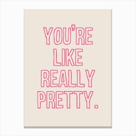 You're Like Really Pretty Pink Canvas Print