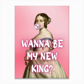 Wanna Be My New King? Canvas Print