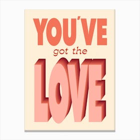 You've Got The Love - Typography Canvas Print