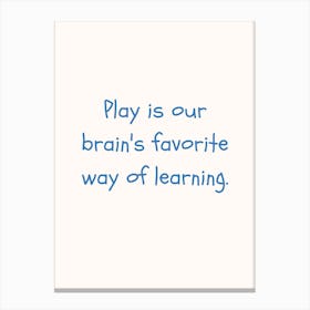 Play Is Our Brain S Favourite Way Of Learning Blue Quote Poster Canvas Print