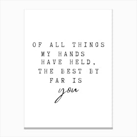 Of All Things My Hand Have Held The Best By Far Is You Canvas Print