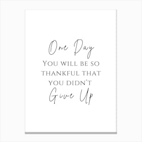 One Day You Will Be So Thankful That You Didn'T Give Up Canvas Print