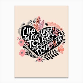 Life Is Fucking Tough But You Are Tougherest Canvas Print