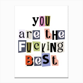 You are the fucking best quote, ransom, cut-outs, newspaper, vintage, retro, maximal, affirmations, quotes, saying, phrase, motivating, inspiring, inspirational, motivational, girl power Canvas Print