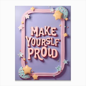 Make Yourself Proud Canvas Print