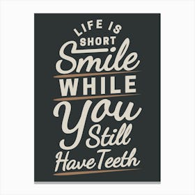 Life Is Short Smile While You Still Have Teeth Funny Canvas Print