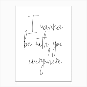 Wanna Be With You Everywhere Canvas Print