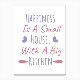 Happiness Is A Small House With A Big Kitchen Canvas Print
