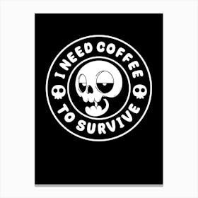 I Need Coffee To Survive Canvas Print