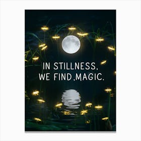 In Stillness We Find Magic Canvas Print