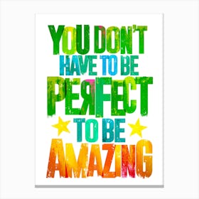 You Don't Have to be Perfect to be Amazing Canvas Print