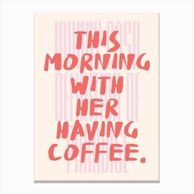 Pink Typographic This Morning With Her Having Coffee Canvas Print