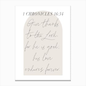 Give thanks to the Lord, for he is good; his love endures forever. -1 Chronicles 16:34 Canvas Print