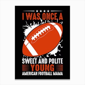 I Was Once A Sweet And Polite Young American Football Mama, Alabama vs Michigan, Football American, nfl games, nfl games today, nfl g, football scores nfl, superbowl nfl, nfl football news, scoreboard nfl, american football green bay packers, American football san francisco 49ers, current nfl scores today, nfl d, nfl games games, nfl games to day, nfl nfl games, nfl nfl scores, nfl sc, football nfl playoffs, nfl plàyoffs, nfl post season, nfl postseason, nfl network live stream free, nfl football spreads, nfl scores today sunday, nfl games today scores, Canvas Print