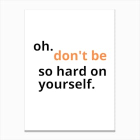 Oh Don'T Be So Hard On Yourself Canvas Print