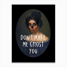 Don't Make Me Ghost You Canvas Print