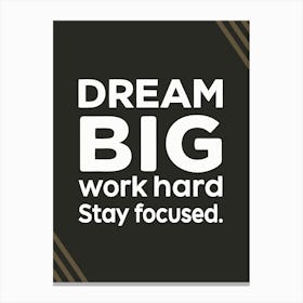 Dream Big Work Hard Stay Focused 1 Stampe su tela