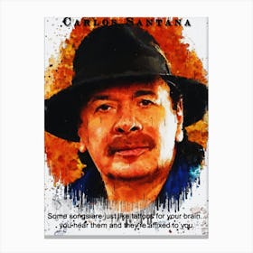 Carlos Santana Quotes : Some Songs Are Just Like Tattoos For Your Brain ,,,, You Hear Them And They Re Affixed To You Canvas Print