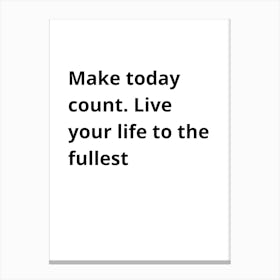 Make Today Count Live Your Life To The Fullest Canvas Print