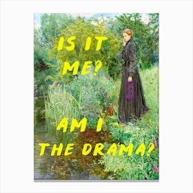 Is It Me? Am I The Drama? Canvas Print