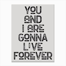 You And I Are Gonna Live Forever Monochrome Lyric Quote Canvas Print