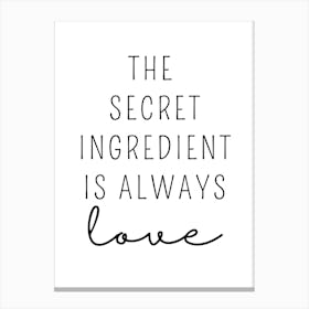 The Secret Ingredient Is Always Love Canvas Print