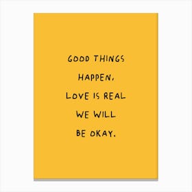 Good Things Happen Love Is Real We Will Be Okay Canvas Print