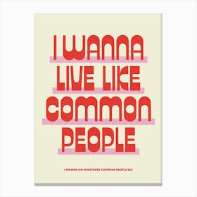 I Wanna Live Like Common People Canvas Print