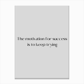 Motivation For Success Is To Keep Trying Canvas Print