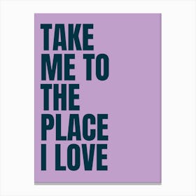 Take Me To The Place I Love - Purple Canvas Print