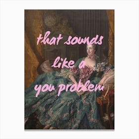 That Sounds Like A Problem Canvas Print