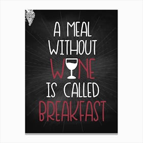 Meal Without Wine Is Called Breakfast — wine poster, kitchen poster, wine print Canvas Print