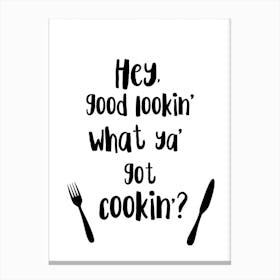 Hey Good Lookin, What Ya Got Cookin? Canvas Print