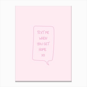 Text Me When You Get Home - Pink Canvas Print