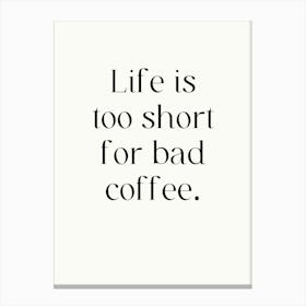 Life Is Too Short For Bad Coffee Canvas Print