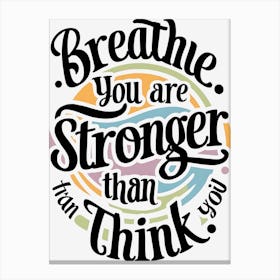 Breathe You Are Stronger Than You Think Canvas Print