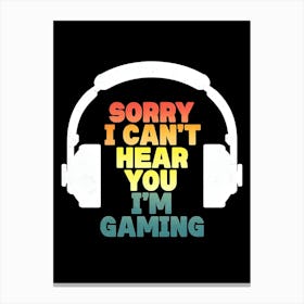 Sorry I Can'T Hear You I'M Gaming Canvas Print