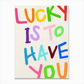 LUCKY IS TO HAVE YOU Rainbow Print Canvas Print