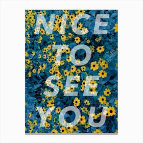 NICE TO SEE YOU Canvas Print