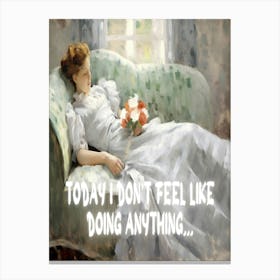 Today I Don'T Feel Like Doing Anything Canvas Print