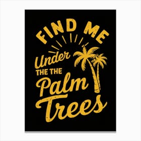 Find me under the palm trees Canvas Print